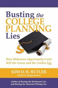 Busting the College Planning Lies: How Unknown Opportunity Costs Kill the Goose and the Golden Egg - Hagenlocher, E. P.; Butler, Kim D. H.
