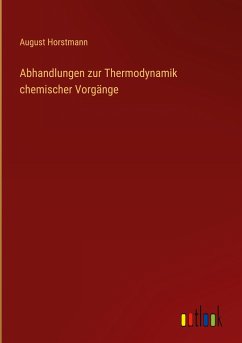 Abhandlungen zur Thermodynamik chemischer Vorgänge - Horstmann, August