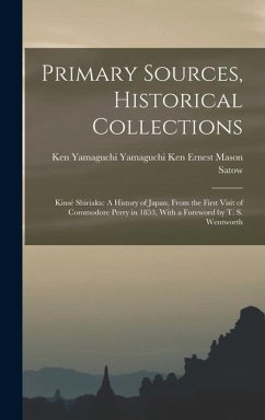 Primary Sources, Historical Collections: Kinsé Shiriaku: A History of Japan, From the First Visit of Commodore Perry in 1853, With a Foreword by T. S. - Yamaguchi Yamaguchi Ken Ernest Mason