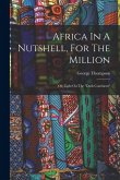 Africa In A Nutshell, For The Million: Or, Light On The "dark Continent" Africa In A Nutshell, For The Million: Or, Light On The "dark Continent"