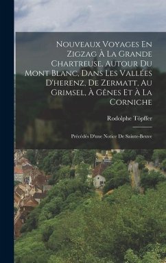 Nouveaux Voyages En Zigzag À La Grande Chartreuse, Autour Du Mont Blanc, Dans Les Vallées D'herenz, De Zermatt, Au Grimsel, À Gênes Et À La Corniche: - Töpffer, Rodolphe