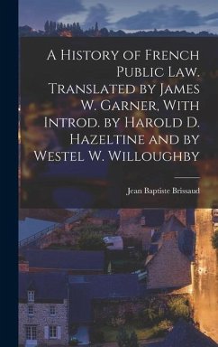 A History of French Public law. Translated by James W. Garner, With Introd. by Harold D. Hazeltine and by Westel W. Willoughby - Brissaud, Jean Baptiste