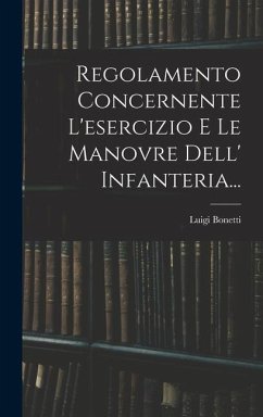 Regolamento Concernente L'esercizio E Le Manovre Dell' Infanteria... - Bonetti, Luigi