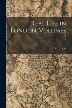 Real Life in London, Volumes I - Egan, Pierce
