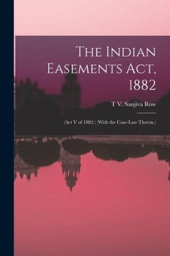 The Indian Easements Act, 1882: (Act V of 1882.) (With the Case-Law Theron.) - Row, T. V. Sanjiva