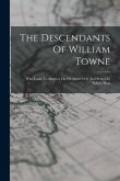 The Descendants Of William Towne: Who Came To America On Or About 1630 And Settled In Salem, Mass