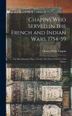 Chapins who Served in the French and Indian Wars, 1754-59: The Revolutionary War, 1775-83, The War of 1812-15, and Others