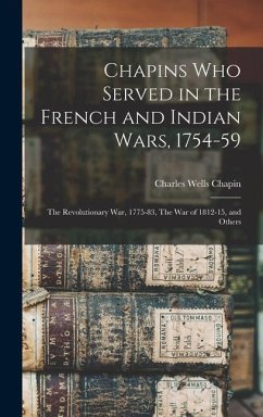Chapins who Served in the French and Indian Wars, 1754-59: The Revolutionary War, 1775-83, The War of 1812-15, and Others