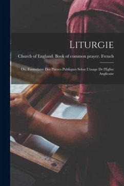 Liturgie; ou, Formulaire des prieres publiques selon l'usage de l'Eglise anglicane