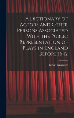A Dictionary of Actors and Other Persons Associated With the Public Representation of Plays in England Before 1642 - Nungezer, Edwin