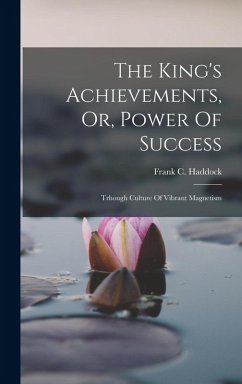 Cover The King's Achievements, Or, Power Of Success: Trhough Culture Of Vibrant Magnetism