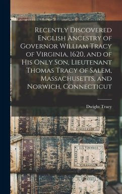 Recently Discovered English Ancestry of Governor William Tracy of Virginia, 1620, and of his Only son, Lieutenant Thomas Tracy of Salem, Massachusetts, and Norwich, Connecticut - Tracy, Dwight