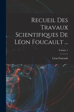 Recueil Des Travaux Scientifiques De Léon Foucault ...; Volume 1 - Foucault, Léon