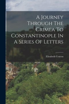 A Journey Through The Crimea To Constantinople In A Series Of Letters - Craven, Elizabeth