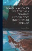 Peregrinación De Los Aztecas Y Nombres Geográficos Indígenas De Sinaloa
