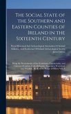 The Social State of the Southern and Eastern Counties of Ireland in the Sixteenth Century: Being the Presentments of the Gentlemen, Commonalty, and Ci
