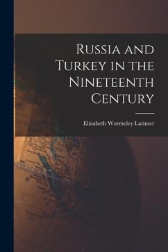 Russia and Turkey in the Nineteenth Century - Latimer, Elizabeth Wormeley