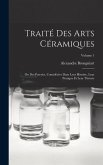 Traité Des Arts Céramiques: Ou Des Poteries, Considérées Dans Leur Histoire, Leur Pratique Et Leur Théorie; Volume 1