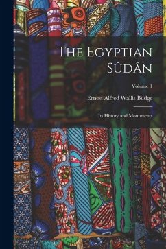 The Egyptian Sûdân: Its History and Monuments; Volume 1 - Budge, E. A. Wallis