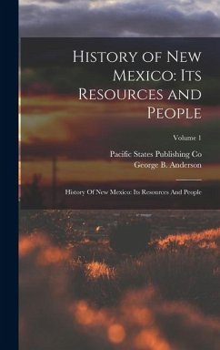 History of New Mexico: Its Resources and People: History Of New Mexico: Its Resources And People; Volume 1 - Anderson, George B.; Co, Pacific States Publishing