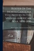 Roster Of The North Carolina Volunteers In The Spanish-american War, 1898-1899 Roster Of The North Carolina Volunteers In The Spanish-american War, 1898-1899