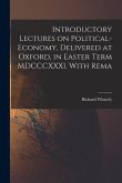 Introductory Lectures on Political-economy, Delivered at Oxford, in Easter Term MDCCCXXXI. With Rema Introductory Lectures on Political-economy, Delivered at Oxford, in Easter Term MDCCCXXXI. With Rema