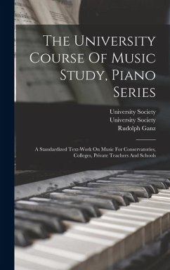 The University Course Of Music Study, Piano Series: A Standardized Text-work On Music For Conservatories, Colleges, Private Teachers And Schools - Ganz, Rudolph; Hughes, Edwin