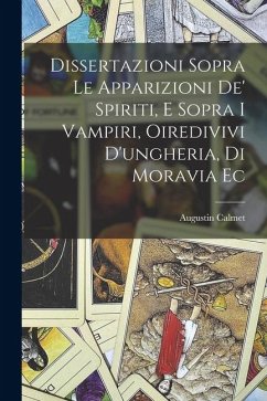 Cover Dissertazioni Sopra Le Apparizioni De' Spiriti, E Sopra I Vampiri, Oiredivivi D'ungheria, Di Moravia Ec