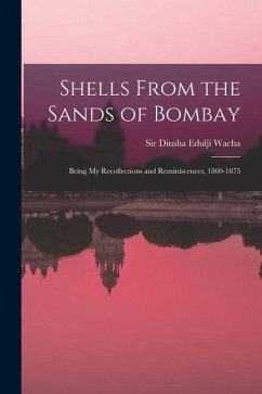 Shells From the Sands of Bombay; Being my Recollections and Reminiscences, 1860-1875 - Wacha, Dinsha Edulji