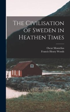 The Civilisation of Sweden in Heathen Times - Woods, Francis Henry; Montelius, Oscar