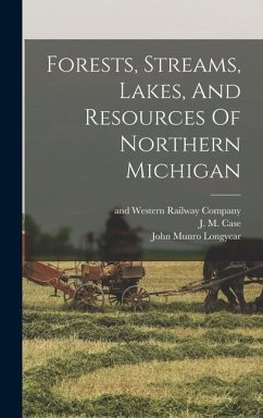 Forests, Streams, Lakes, And Resources Of Northern Michigan - Longyear, John Munro; Milwaukee