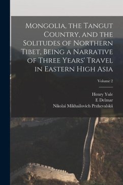 Mongolia, the Tangut Country, and the Solitudes of Northern Tibet, Being a Narrative of Three Years' Travel in Eastern High Asia; Volume 2 - Yule, Henry; Morgan, E. Delmar; Przhevalskii, Nikolai Mikhailovich
