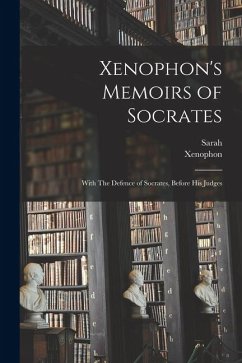 Xenophon's Memoirs of Socrates; With The Defence of Socrates, Before His Judges - Fielding, Sarah