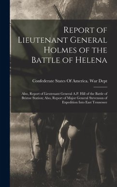 Cover Report of Lieutenant General Holmes of the Battle of Helena; Also, Report of Lieutenant General A.P. Hill of the Battle of Bristoe Station; Also, Report of Major General Stevenson of Expedition Into East Tennessee