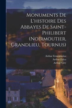 Cover Monuments De L'histoire Des Abbayes De Saint-Philibert (Noirmoutier, Grandlieu, Tournus)