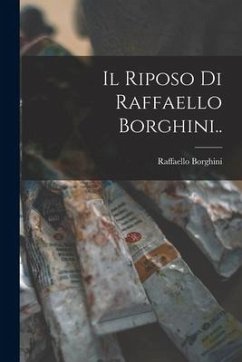 Il Riposo Di Raffaello Borghini.. - Borghini, Raffaello