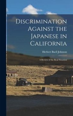 Discrimination Against the Japanese in California: A Review of the Real Situation - Johnson, Herbert Buell