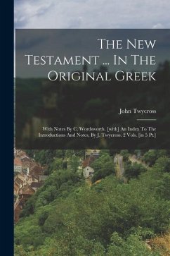 The New Testament ... In The Original Greek: With Notes By C. Wordsworth. [with] An Index To The Introductions And Notes, By J. Twycross. 2 Vols. [in - Twycross, John