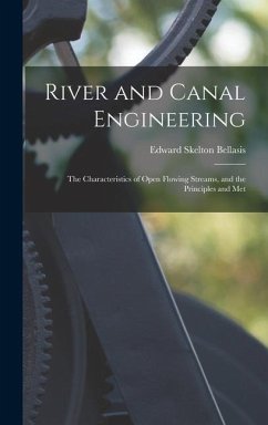 River and Canal Engineering: The Characteristics of Open Flowing Streams, and the Principles and Met - Bellasis, Edward Skelton