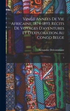 Vingt années de vie africaine. 1874-1893; récits de voyages d'aventures et d'exploration au Congo Belge - Delcommune, Alexandre