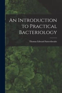 An Introduction to Practical Bacteriology - Satterthwaite, Thomas Edward