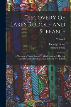 Discovery of Lakes Rudolf and Stefanie: A Narrative of Count Samuel Teleki's Exploring & Hunting Expedition in Eastern Equatorial Africa in 1887 & 188 - Höhnel, Ludwig; Teleki, Sámuel