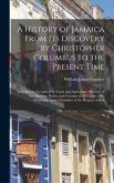 A History of Jamaica From Its Discovery by Christopher Columbus to the Present Time