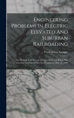 Engineering Problems In Electric Elevated And Suburban Railroading: The Multiple Unit System. A Paper Delivered Before The American Institute Of Elect - Sprague, Frank Julian