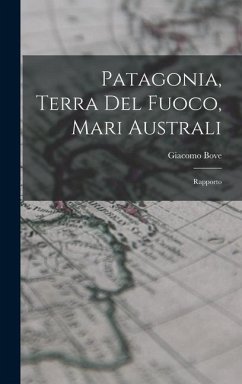 Patagonia, Terra Del Fuoco, Mari Australi: Rapporto - Bove, Giacomo