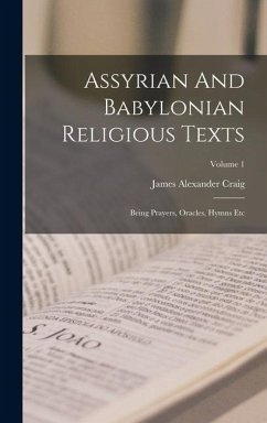 Assyrian And Babylonian Religious Texts: Being Prayers, Oracles, Hymns Etc; Volume 1 - Craig, James Alexander