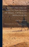Egypt's Record of Time to the Exodus of Israel, Critically Investigated: With a Comparative Survey of the Patriarchal History and the Chronology of Sc