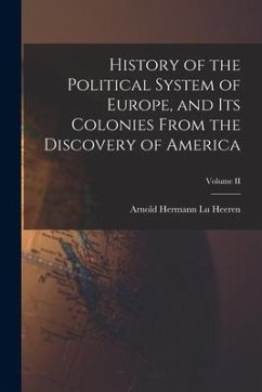 History of the Political System of Europe, and Its Colonies From the Discovery of America; Volume II - Heeren, Arnold Hermann Lu