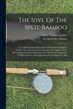 Cover The Idyl Of The Split-bamboo: A Carefully Detailed Description Of The Rod's Building, Prefaced By A Dissertation On The Joys Of Angling, There Being