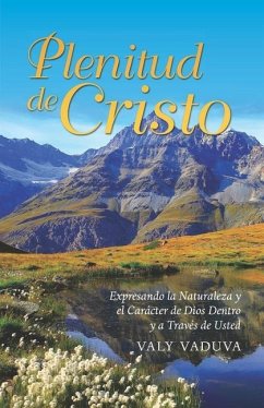 Plenitud de Cristo: Expresando la Naturaleza y Carácter de Dios Dentro y a Través de Usted - Vaduva, Valy